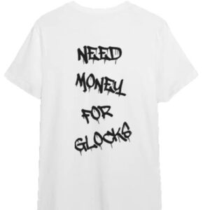 2A Essentials T-Shirt - NEED MONEY FOR GLOCKS